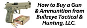 Learn how to buy a handgun, rifle, shotgun, pistols and guns from Bullzeye Tactical and Hunting
